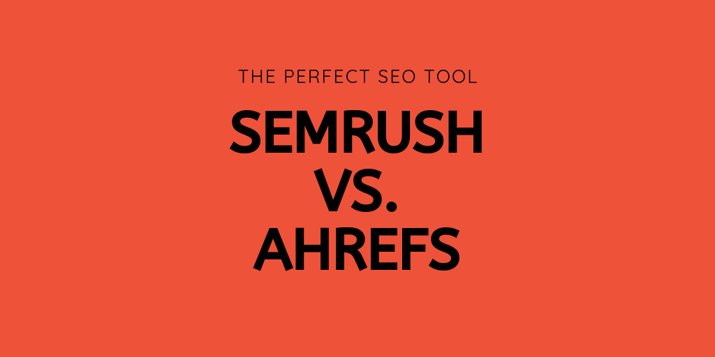 SEMrush vs. Ahrefs — The Perfect Marketing Tool